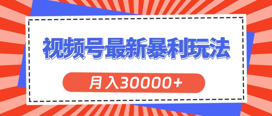 视频号最新暴利玩法，轻松月入30000+