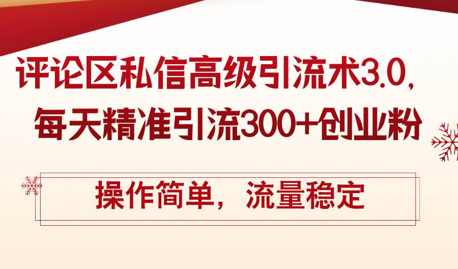 评论区私信高级引流术3.0，每天精准引流300+创业粉，操作简单，流量稳定