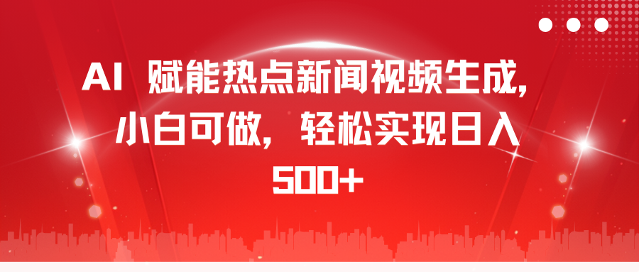 AI 赋能热点新闻视频生成，小白可做，轻松实现日入 500+