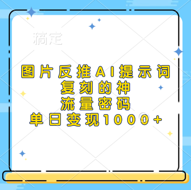 图片反推AI提示词，复刻的神，流量密码，单日变现1000+