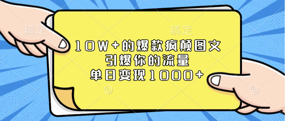 10W+的爆款疯颠图文，引爆你的流量，单日变现1000+