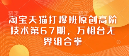 淘宝天猫打爆班原创高阶技术第67期,万相台无界组合拳-丁七哥资源站