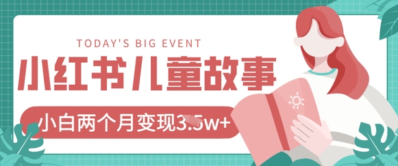 小红书AI儿童故事绘本项目，20条作品变现过1w+-丁七哥资源站