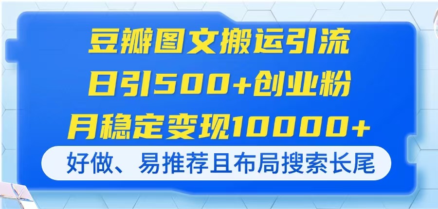 （14323期）豆瓣图文搬运引流，日引500+创业粉，月稳定变现10000+，好做、易推荐且...-丁七哥资源站