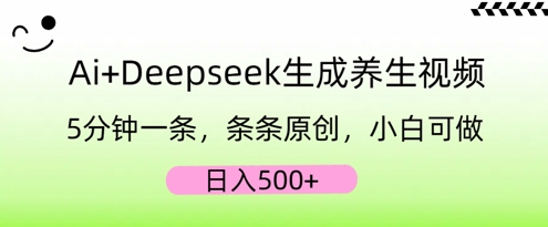 AI+Deepseek生成养生视频，5分钟一条，条条原创，小白可做，日入5张-丁七哥资源站