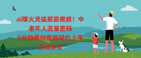 ai爆火灵狐报恩视频,中老年人流量密码,5分钟原创视频轻松上手,日入多张-丁七哥资源站