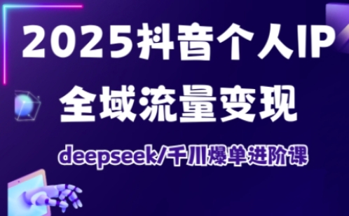 抖音个人IP全域流量变现进阶课,deepseek千川爆单进阶课(更新2026年05月)-丁七哥资源站