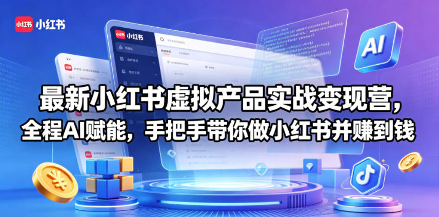 最新小红书虚拟产品实战变现营,全程AI赋能,手把手带你做小红书并赚到钱-丁七哥资源站