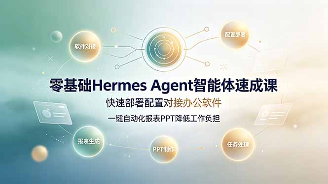 零基础Hermes Agent智能体速成课，快速部署配置对接办公软件；一键自动化报表PPT降低工作负担-丁七哥资源站