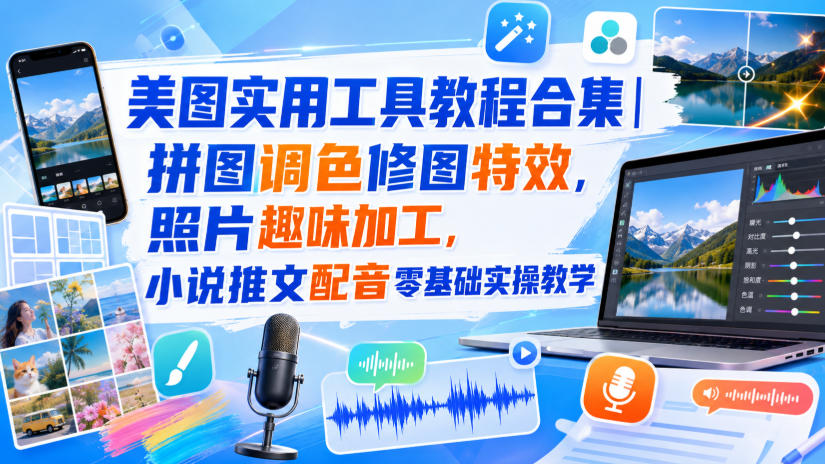 美图实用工具教程合集｜拼图调色修图特效，照片趣味加工，小说推文配音零基础实操教学-丁七哥资源站
