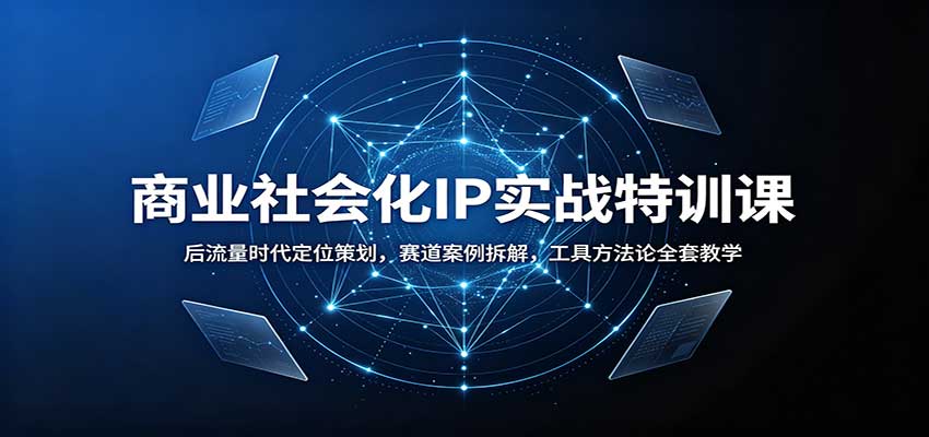 商业社会化IP实战特训课：后流量时代定位策划，赛道案例拆解，工具方法论全套教学-丁七哥资源站