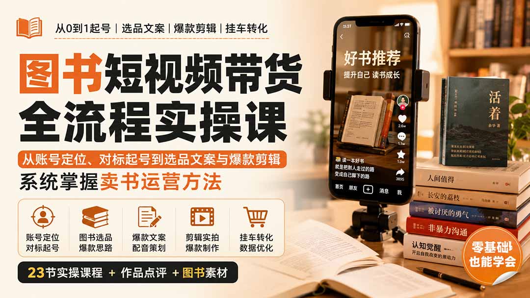 图书短视频带货全流程实操课：从账号定位、对标起号到选品文案与爆款剪辑，系统掌握卖书运营方法-丁七哥资源站