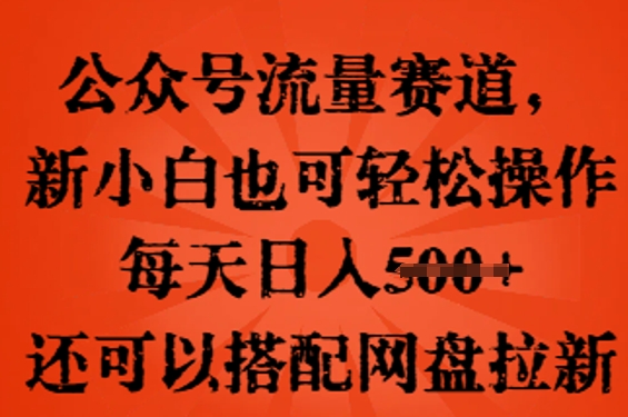 公众号流量赛道,新人小白也可轻松上手操作,每天日入100+,还可以搭配网盘拉新-丁七哥资源站