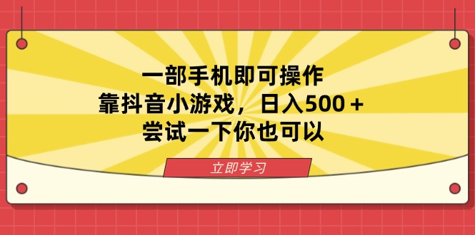(14206期)一部手机即可操作,靠抖音小游戏,日入500+,尝试一下你也可以-丁七哥资源站