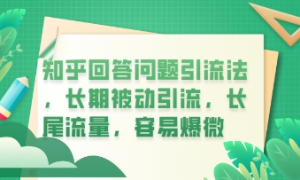 知乎回答问题引流法，长期被动引流，长尾流量，私域变现必学课程-丁七哥资源站