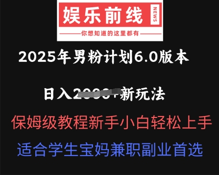 2025年男粉计划6.0版本,日入多张新玩法,保姆级教程新手小白轻松上手,适合学生宝妈兼职副业首选-丁七哥资源站