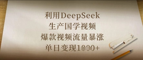 利用DeepSeek生产国学视频，爆款视频流量暴涨，单日变现数张-丁七哥资源站