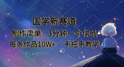 国学新赛道,制作简单,3分钟一个作品,每条作品10W+,手把手教学-丁七哥资源站