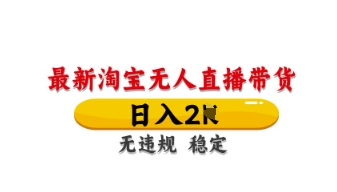 最新淘宝无人直播带货，日入数张，不违规不封号，独家技术，操作简单【揭秘】-丁七哥资源站
