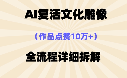 AI复活⽂化雕像,作品点赞10W+,全流程详细拆解-丁七哥资源站