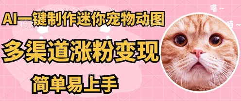 AI搬砖一件制作超迷你宠物图,5分钟一个成品,多渠道引流涨粉变现,简单易上手,保姆级教程-丁七哥资源站