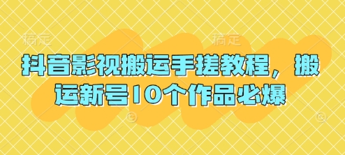 抖音影视搬运手搓教程，搬运新号10个作品必爆-丁七哥资源站