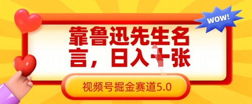 靠鲁迅先生名言,日入数张,视频号掘金赛道5.0-丁七哥资源站