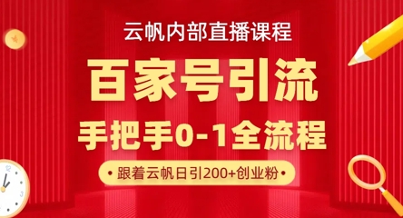 【云帆内部直播课】百家号高效引流 ，单号单日引300+精准创业粉，一分钟一条原创素材，引爆你的私域流量-丁七哥资源站