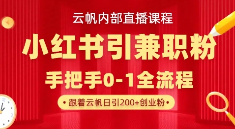 云帆内部直播课，小红书引流兼职粉教程，日引500+月变现过W-丁七哥资源站