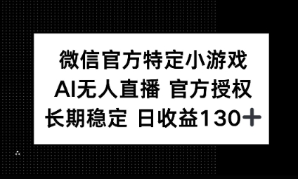 视频号特定小游戏任务，AI无人直播官方授权不封号，长期稳定 日收益100+-丁七哥资源站
