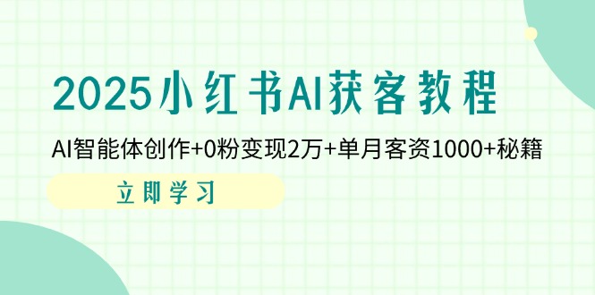 （14301期）2025小红书AI获客教程：AI智能体创作+0粉变现2万+单月客资1000+秘籍-丁七哥资源站