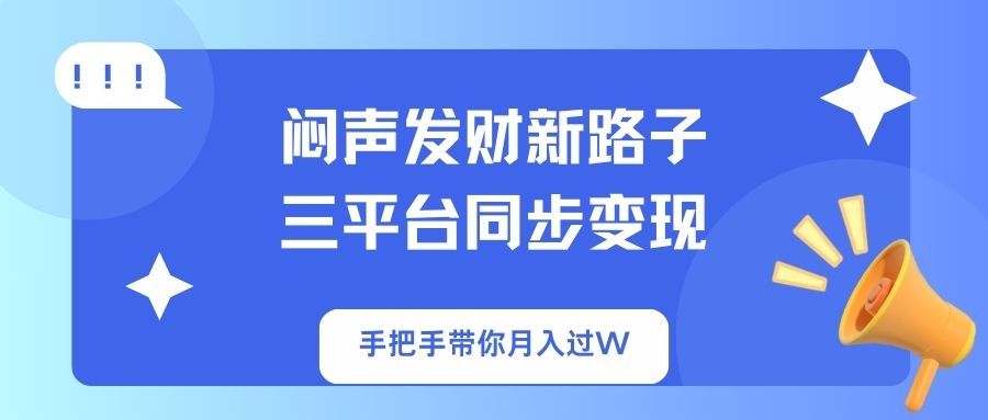 (14182期)闷声发财新路子!三平台同步变现,手把手带你月入过W-丁七哥资源站