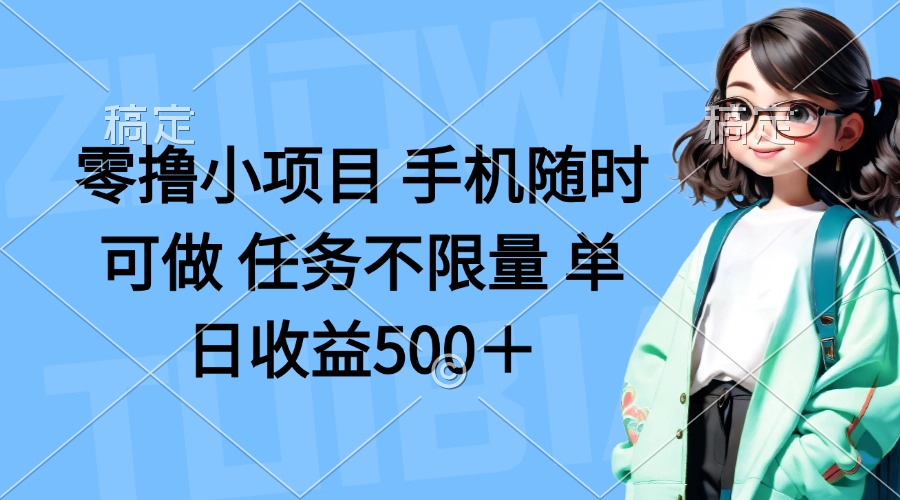 (14293期)零撸小项目 手机随时可做 任务不限量 单日收益500+-丁七哥资源站