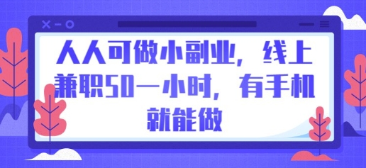 人人可做小副业，线上兼职50一小时，有手机就能做-丁七哥资源站