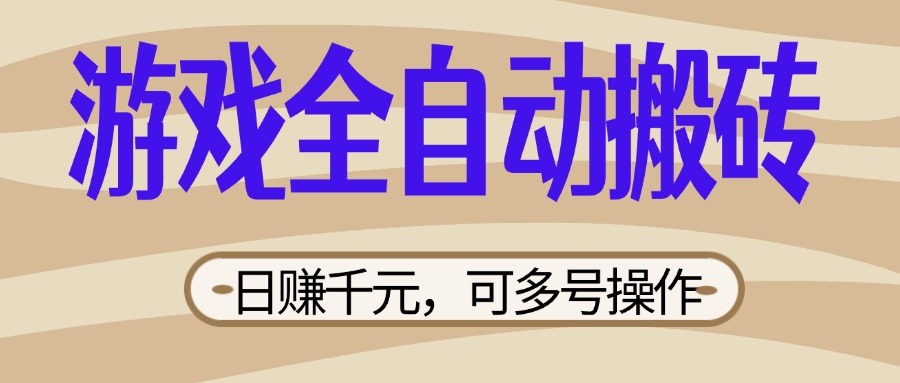 (14150期)游戏全自动搬砖,日赚千元,可多号操作,新手小白宝妈躺赚-丁七哥资源站
