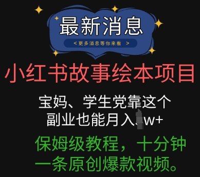 小红书故事绘本项目，宝妈、学生党靠这个副业也能月入过w+保姆级教程，十分钟一条原创爆款视频-丁七哥资源站