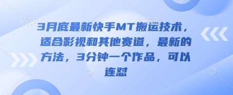 3月底最新快手MT搬运技术，适合影视和其他赛道，最新的方法，3分钟一个作品，可以连怼-丁七哥资源站