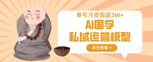 AI国学私域运营模型,单号月变现过W-丁七哥资源站