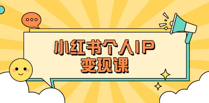 （14172期）小红书个人变现课：精准人设定位+爆款选题拆解，教你打造百万流量账号秘籍-丁七哥资源站